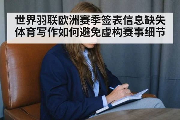 世界羽联欧洲赛季签表信息缺失 体育写作如何避免虚构赛事细节